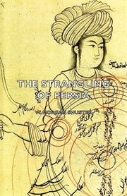 The strangling of Persia; : a story of the European diplomacy and oriental intrigue that resulted in the denationalization of twelve million Mohammedans, a personal narrative cover image
