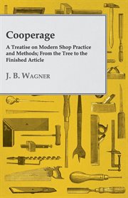 Cooperage; : a treatise on modern shop practice and methods; from the tree to the finished article cover image