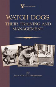 Watch Dogs : Their Training & Management (a Vintage Dog Books Breed Classic - Airedale Terrier) cover image