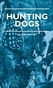 Hunting dogs : Describes in a practical manner the training, handling, treatment, breeds, etc., best adapted for night hunting as well as gun dogs for daylight sport cover image