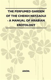 The perfumed garden of the Cheikh Nefzaoui : the celebrated manual of Arabian erotology cover image