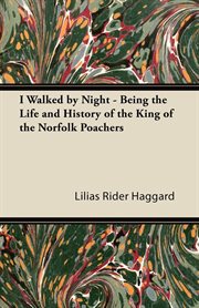 I walked by night : being the life & history of the King of the Norfolk poachers cover image