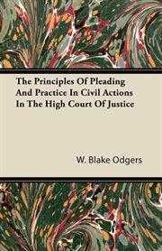 The principles of pleading and practice in civil actions in the high court of justice cover image