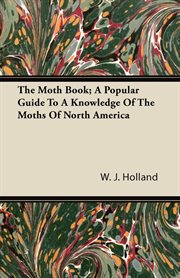 The moth book: a popular guide to a knowledge of the moths of North America cover image