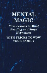 Mental magic: A rationale of thought reading, and its attendant phenomena and their application to the discovery of new medicines, obscure diseases, correct delineations of character, lost persons and property, mines and springs of water, and all hidden a cover image