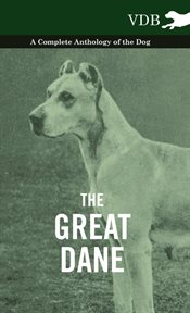 The Great Dane: embodying a full exposition of the history, breeding principles, education, and present state of the breed cover image