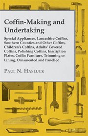 Coffin-making and undertaking: special appliances, lancashire coffins, southern counties and other coffins, children's coffins, adults' covered coffins, polishing coffins, inscription plates, coffin furniture, trimming or lining, ornamented and panelled c cover image