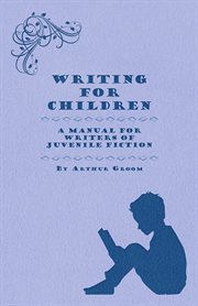 Writing for children: a manual for writers of juvenile fiction cover image