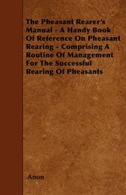 The pheasant rearer's manual - a handy book of reference on pheasant rearing cover image