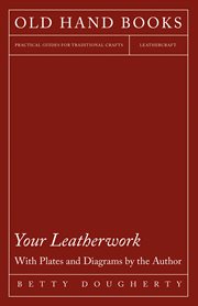 Your leatherwork: with one hundred and thirty full-page plates and diagrams by the author cover image