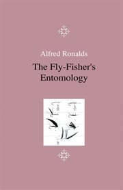 The fly-fisher's entomology : with coloured representations of the natural and artificial insect; and a few observations and instructions on trout and grayling-fishing cover image