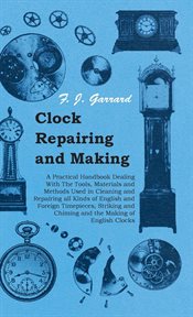 Clock repairing and making: a practical handbook cover image