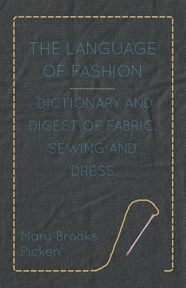 Cover image for The Language of Fashion Dictionary and Digest of Fabric, Sewing and Dress