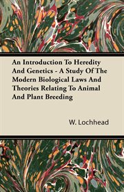 An introduction to heredity and genetics: a study of the modern biological laws and theories relating to animal & plant breeding cover image