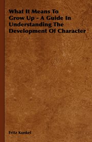 What it means to grow up;: a guide in understanding the development of character cover image