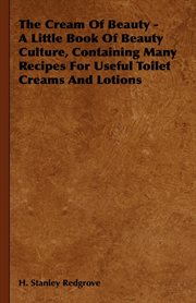 The cream of beauty: a little book of beauty culture, containing many recipes for useful toilet creams and lotion cover image