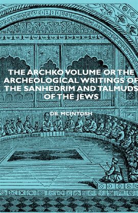 Cover image for The Archko Volume or the Archeological Writings of the Sanhedrim and Talmuds of the Jews