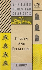 Plants and beekeeping: an economic account of those plants, wild and cultivated, of value to the hive bee, and for honey production in the British Isles cover image