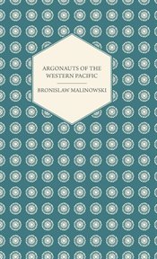 Argonauts of the western Pacific : an account of native enterprise and adventure in the Archipelagoes of Melanisian New Guinea cover image