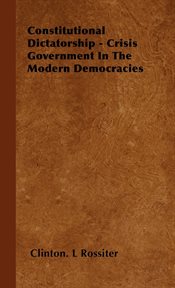 Constitutional dictatorship: crisis government in the modern democracies cover image