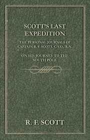 Scott's Last Expedition - The Personal Journals Of Captain R. F. Scott, C.V.O., R.N., On His Journey To The South Pole cover image