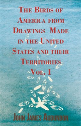 Cover image for The Birds of America from Drawings Made in the United States and their Territories  Vol. I