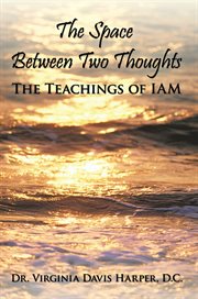 The space between two thoughts. The Teachings of Iam cover image