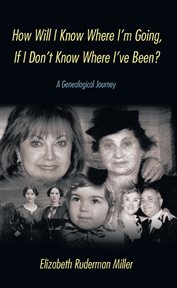 How will I know where I'm going, if I don't know where I've been? : a genealogical journey cover image