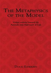 The metaphysics of the model. Values Within/Toward the Attitude and Approach of Life cover image