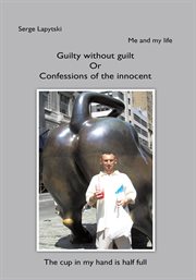 Me and my life. Guilty Without Guilt or Confessions of the Innocent cover image