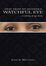 Away from my mother's watchful eye : a coming of age story cover image