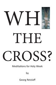 Why the cross?. Meditations for Holy Week cover image