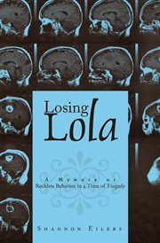 Losing lola : a memoir of reckless behavior in a time of tragedy cover image
