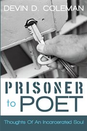 Prisoner to poet : thoughts of an incarcerated soul cover image