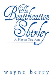 The beatification of shirley : A Play in Two Acts cover image