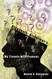 Diagnosis Alzheimer's : my travels with Frances cover image