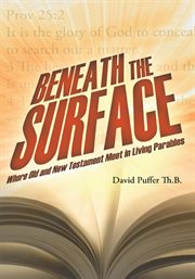 Beneath the surface. Where Old  and New Testament Meet in Living Parables cover image