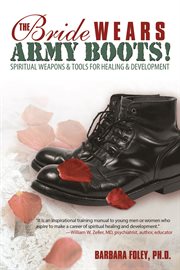 The bride wears army boots! : spiritual weapons & tools for healing & development cover image
