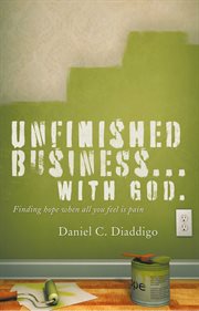 Unfinished business-- with God : finding hope when all you feel is pain cover image