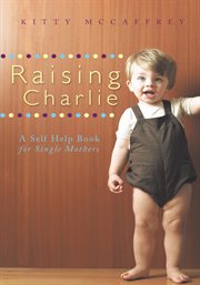 Raising Charlie : a self help book for single mothers cover image