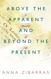 Above the apparent and beyond the present : a mastery of life cover image