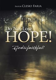Do not lose hope!. God Is Faithful! cover image