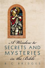 A window to secrets and mysteries in the bible cover image