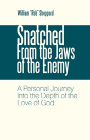 Snatched from the jaws of the enemy. A Personal Journey into the Depth of the Love of God cover image