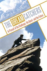 The dream catchers : in pursuit of the challenge, the quest, and the future cover image
