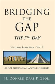 Bridging the gap: the 7th day who was early man vol. 2. Age of Phenomenal Accomplishments cover image