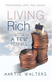 Living rich with a few pennies : discovering life's true riches cover image