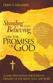 Standing and believing on the promises of god. A Daily Devotional for Healing of the Mind, Body, and Soul cover image