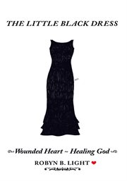 The little black dress. Wounded Heart ̃ Healing God cover image