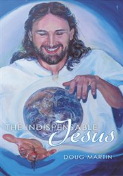 The indispensable jesus : our desperate world in his dependable hands cover image